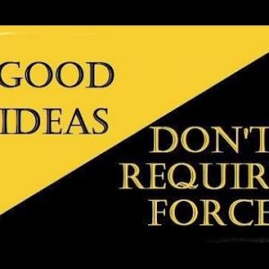 Good ideas don't require force